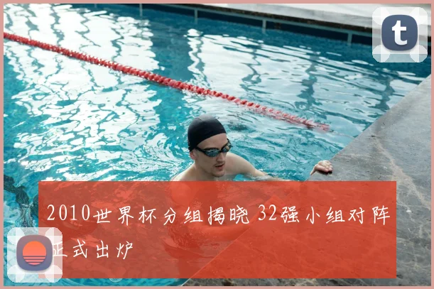2010世界杯分组揭晓 32强小组对阵正式出炉