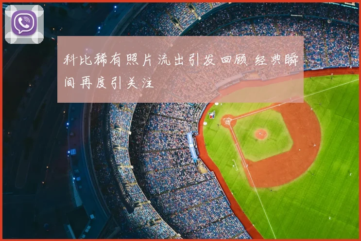 科比稀有照片流出引发回顾 经典瞬间再度引关注